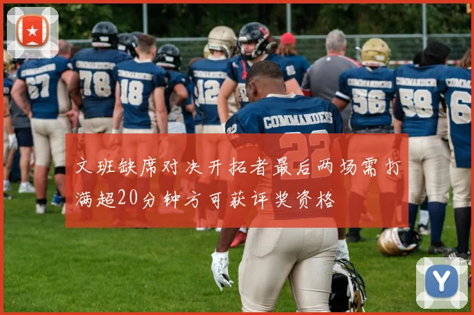文班缺席对决开拓者最后两场需打满超20分钟方可获评奖资格