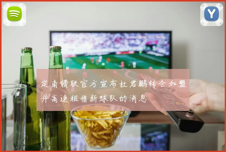 定南赣联官方宣布杜君鹏转会加盟并高速租借新球队的消息